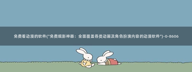 动漫培训：免费看动漫的软件(\
